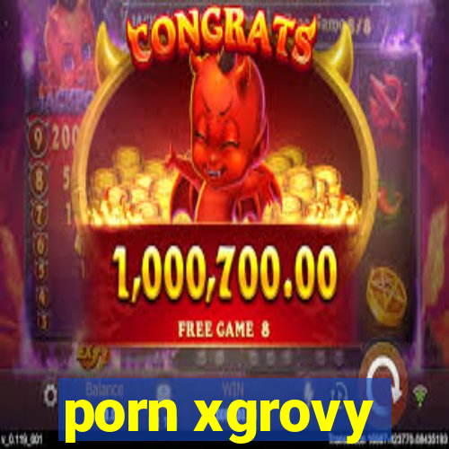 porn xgrovy